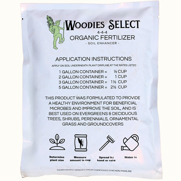 woodie's select 4-4-4 organic fertilizer soil enhancer. This product was formulated to provide a healthy environent for beneficial microbes and iprove the soil and is best used on evergreens & deciduous trees, shrubs, perennials, ornamental grass and groundcovers